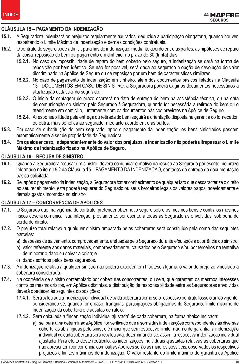 dias. 15.2.1. No caso de impossibilidade de reparo do bem coberto pelo seguro, a indenização se dará na forma de reposição por bem idêntico.