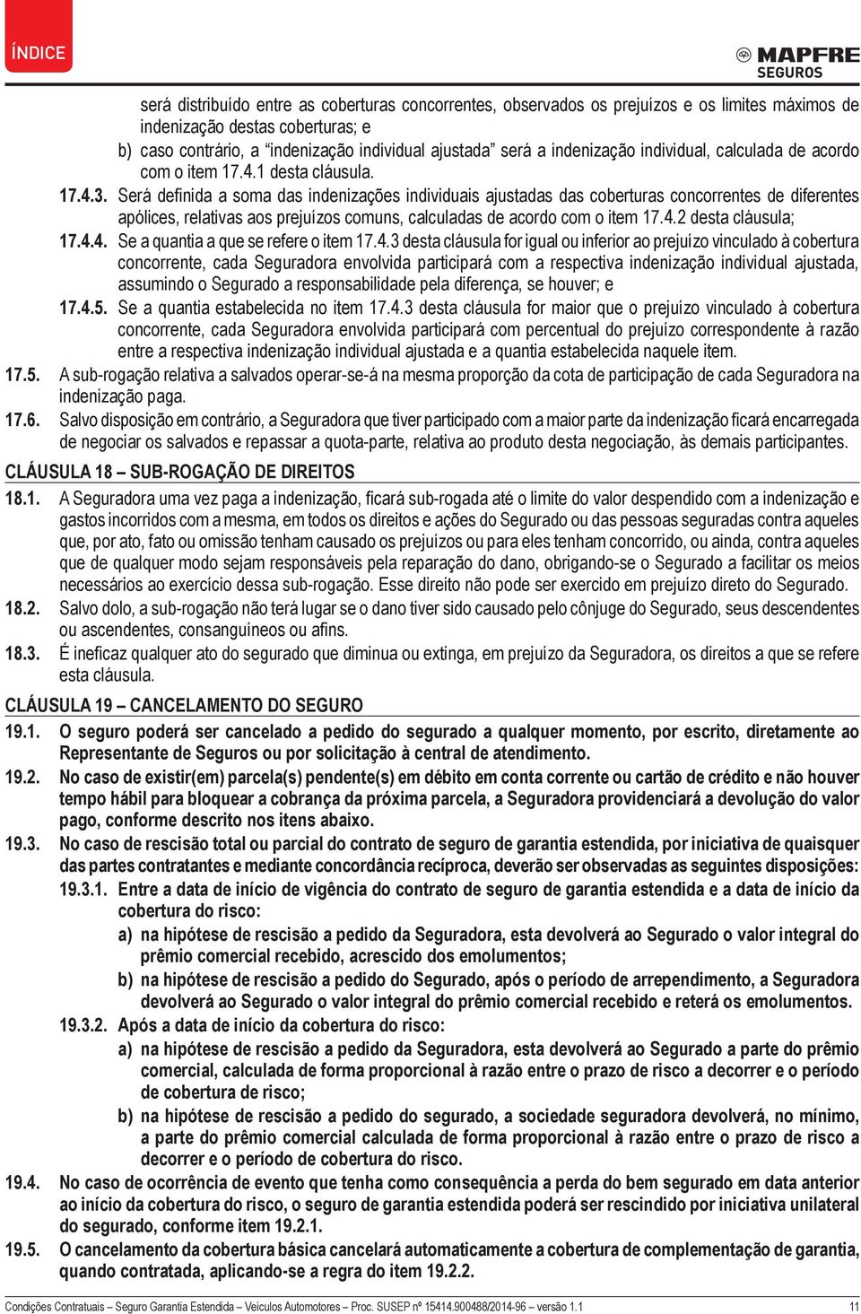 Será definida a soma das indenizações individuais ajustadas das coberturas concorrentes de diferentes apólices, relativas aos prejuízos comuns, calculadas de acordo com o item 17.4.