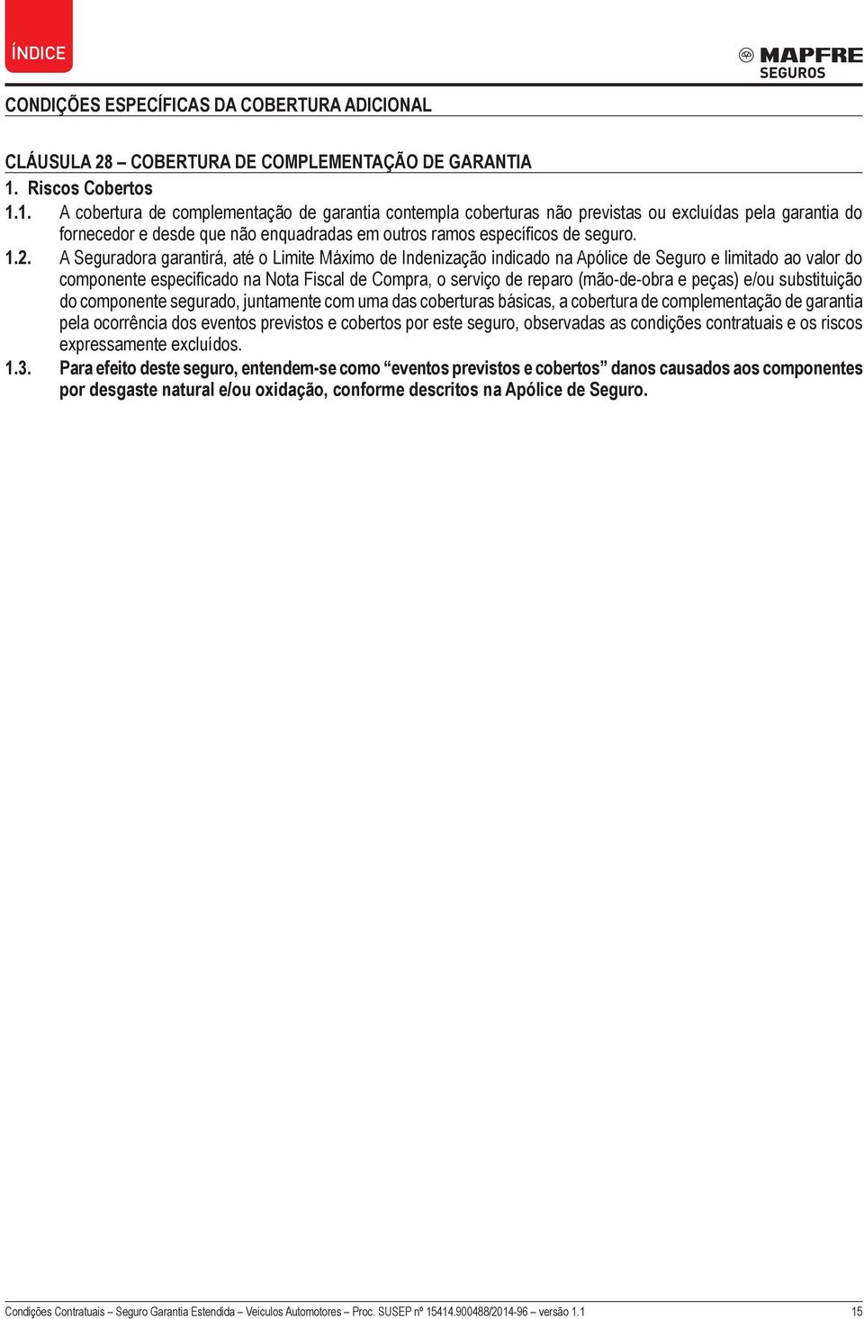 1. A cobertura de complementação de garantia contempla coberturas não previstas ou excluídas pela garantia do fornecedor e desde que não enquadradas em outros ramos específicos de seguro. 1.2.