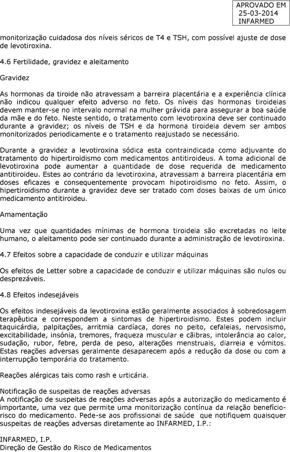 Os níveis das hormonas tiroideias devem manter-se no intervalo normal na mulher grávida para assegurar a boa saúde da mãe e do feto.