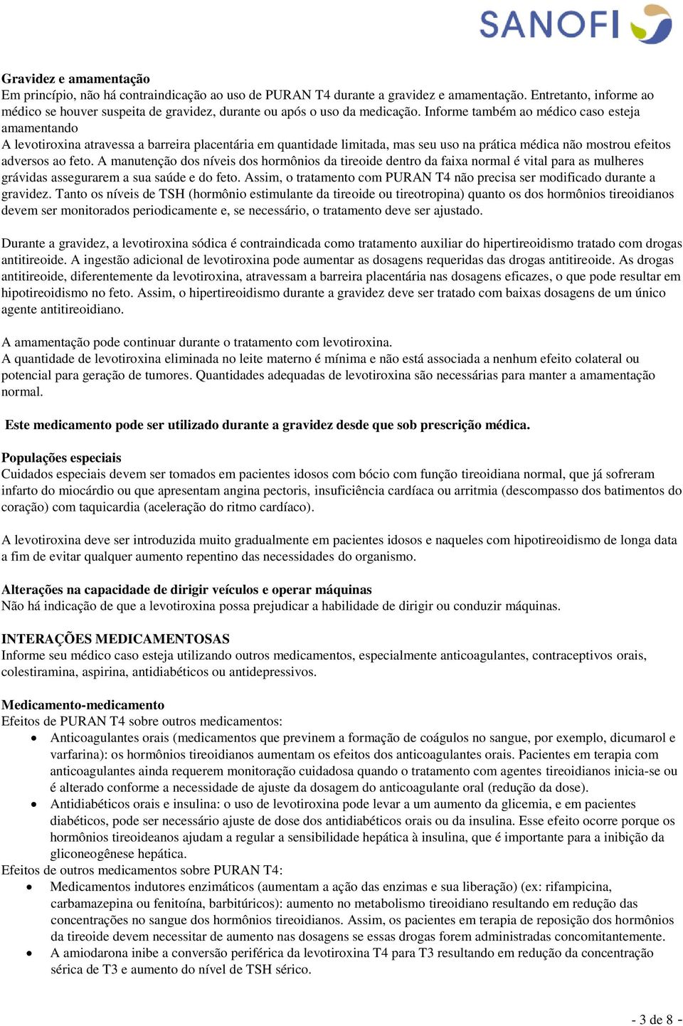 Informe também ao médico caso esteja amamentando A levotiroxina atravessa a barreira placentária em quantidade limitada, mas seu uso na prática médica não mostrou efeitos adversos ao feto.