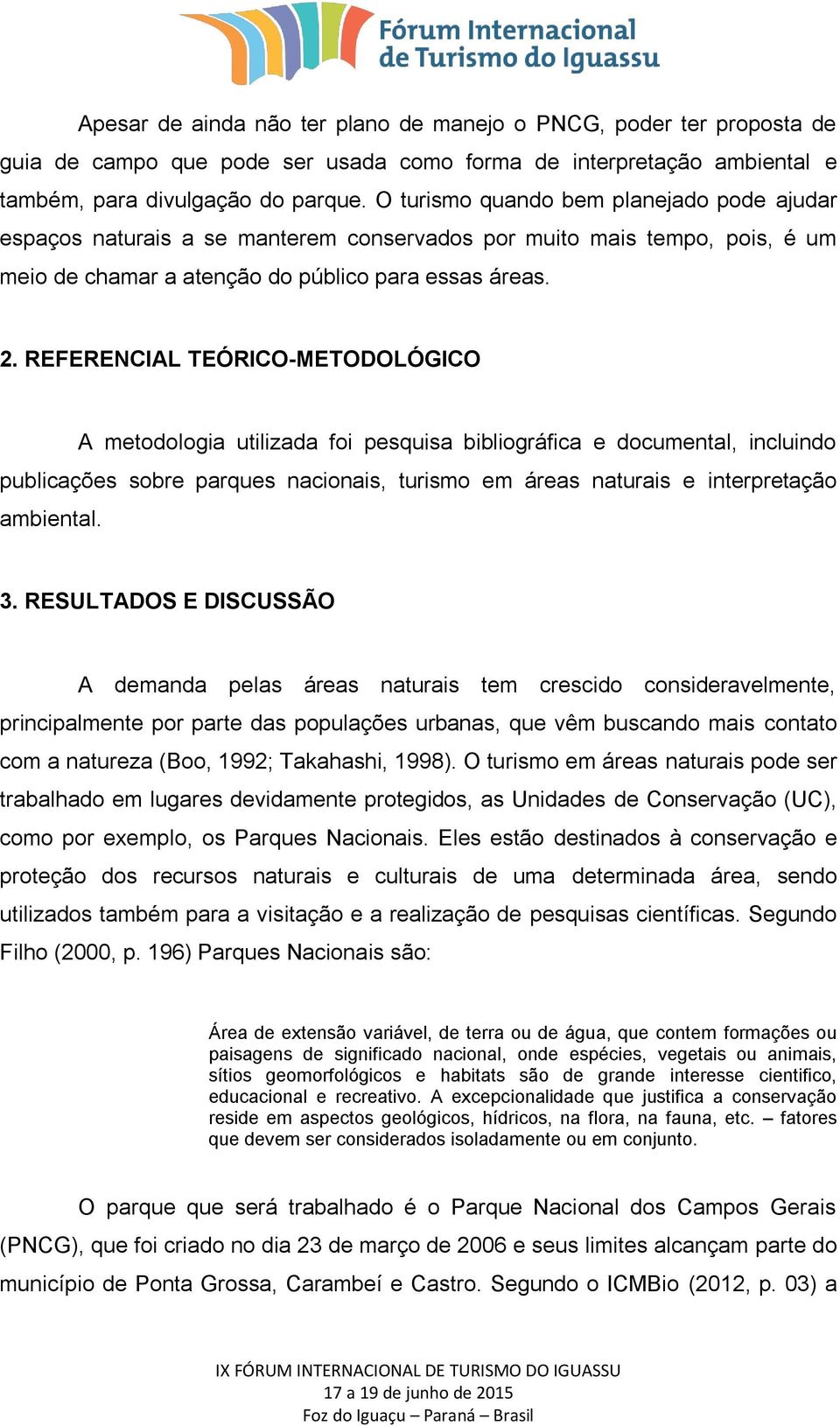 REFERENCIAL TEÓRICO-METODOLÓGICO A metodologia utilizada foi pesquisa bibliográfica e documental, incluindo publicações sobre parques nacionais, turismo em áreas naturais e interpretação ambiental. 3.