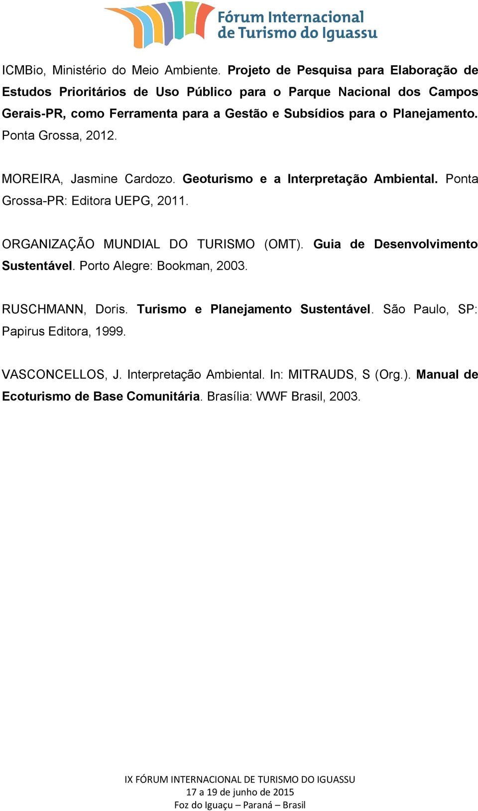 Planejamento. Ponta Grossa, 2012. MOREIRA, Jasmine Cardozo. Geoturismo e a Interpretação Ambiental. Ponta Grossa-PR: Editora UEPG, 2011.
