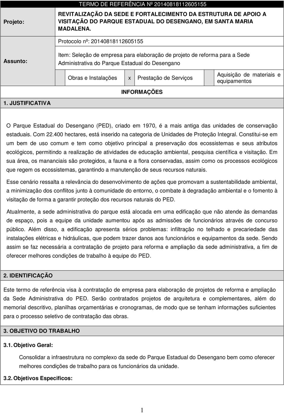 Serviços Aquisição de materiais e equipamentos INFORMAÇÕES 1. JUSTIFICATIVA O Parque Estadual do Desengano (PED), criado em 1970, é a mais antiga das unidades de conservação estaduais. Com 22.