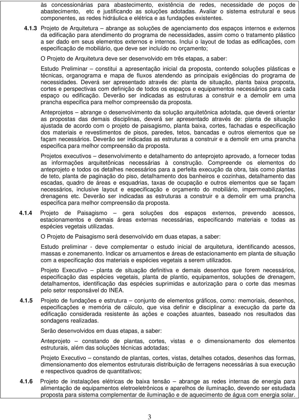 3 Projeto de Arquitetura abrange as soluções de agenciamento dos espaços internos e externos da edificação para atendimento do programa de necessidades, assim como o tratamento plástico a ser dado em