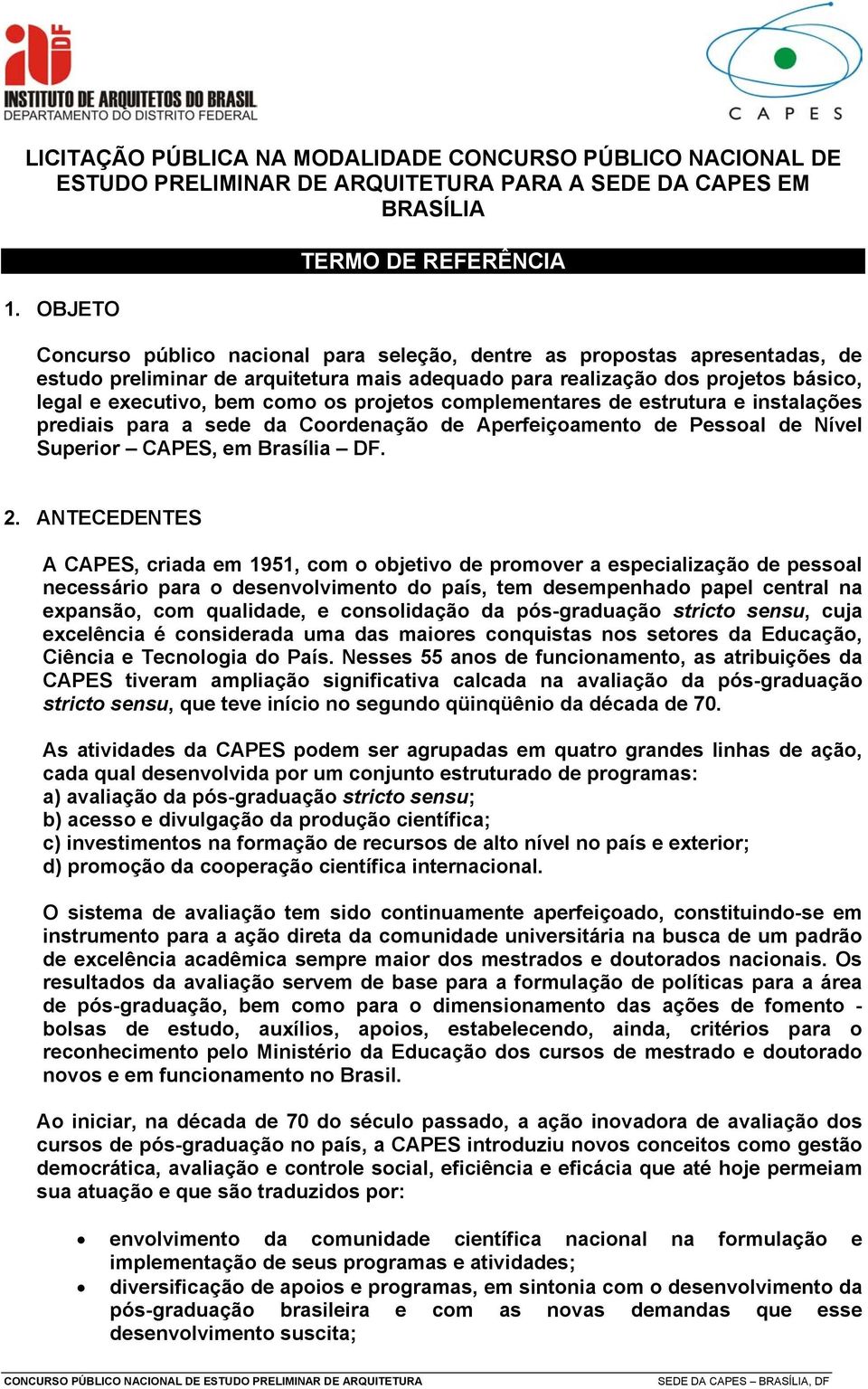 executivo, bem como os projetos complementares de estrutura e instalações prediais para a sede da Coordenação de Aperfeiçoamento de Pessoal de Nível Superior CAPES, em Brasília DF. 2.