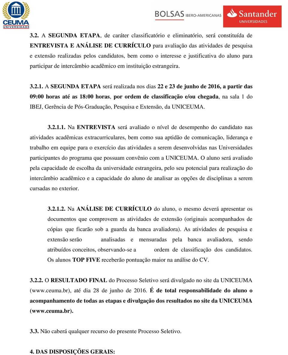 A SEGUNDA ETAPA será realizada nos dias 22 e 23 de junho de 2016, a partir das 09:00 horas até as 18:00 horas, por ordem de classificação e/ou chegada, na sala 1 do IBEJ, Gerência de Pós-Graduação,