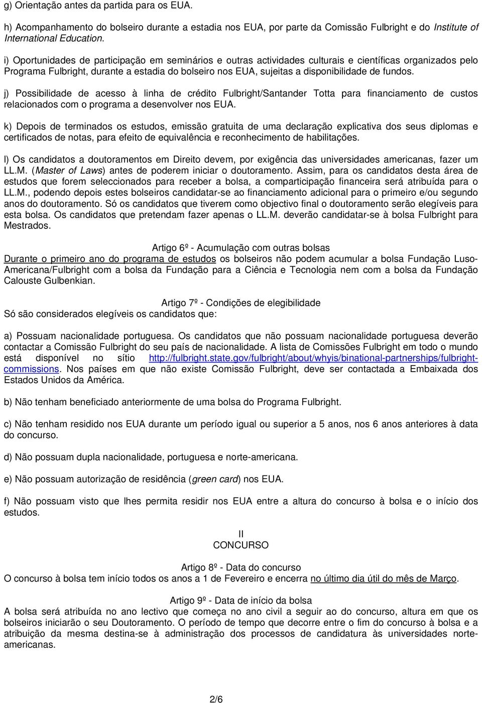 fundos. j) Possibilidade de acesso à linha de crédito Fulbright/Santander Totta para financiamento de custos relacionados com o programa a desenvolver nos EUA.