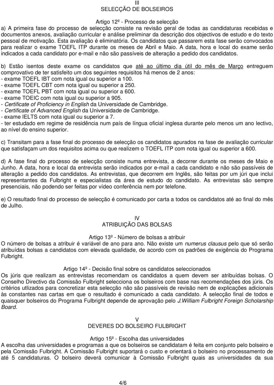 Os candidatos que passarem esta fase serão convocados para realizar o exame TOEFL ITP durante os meses de Abril e Maio.