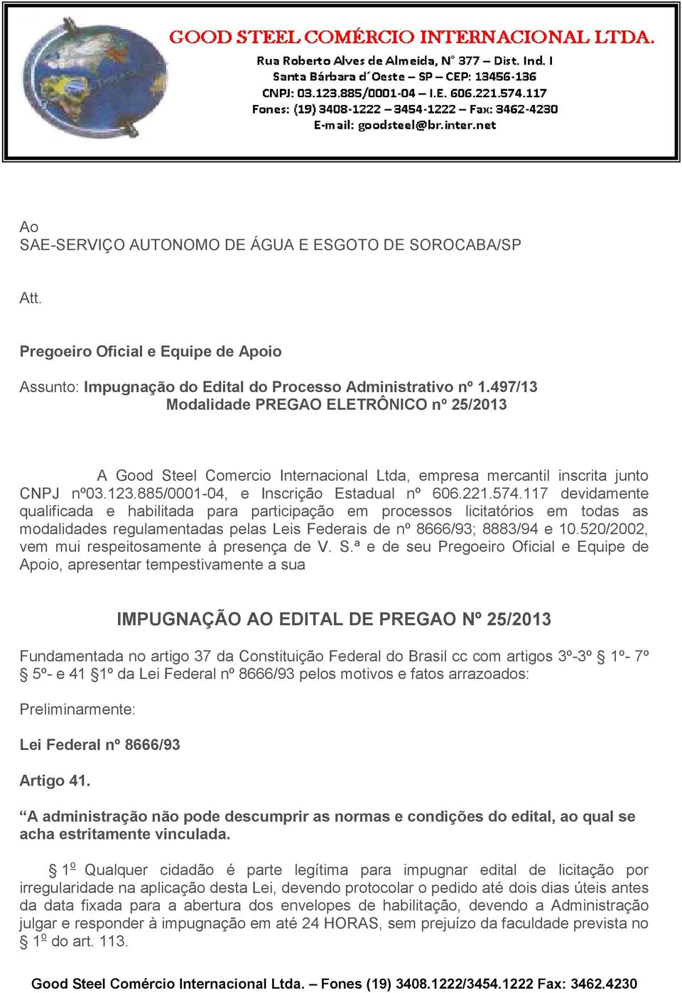 117 devidamente qualificada e habilitada para participação em processos licitatórios em todas as modalidades regulamentadas pelas Leis Federais de nº 8666/93; 8883/94 e 10.