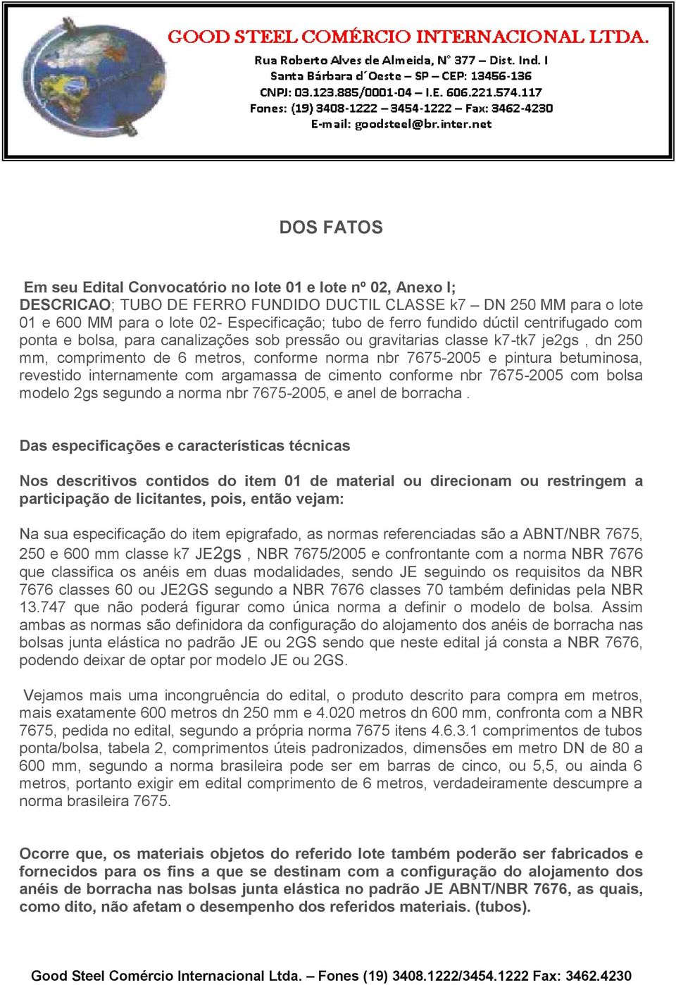 revestido internamente com argamassa de cimento conforme nbr 7675-2005 com bolsa modelo 2gs segundo a norma nbr 7675-2005, e anel de borracha.