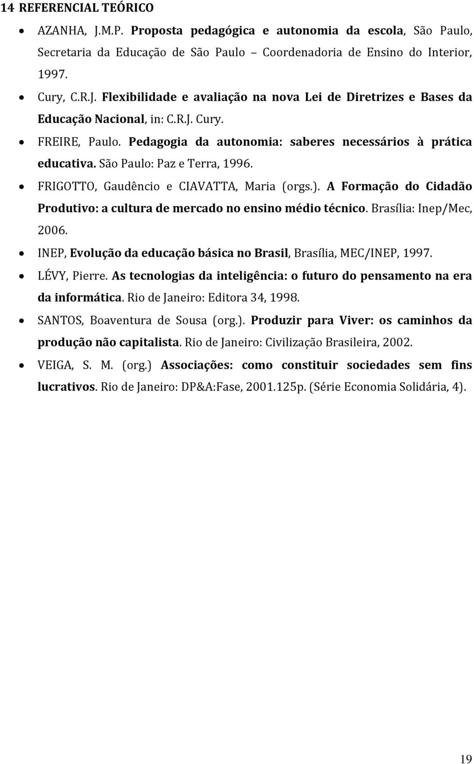 A Formação do Cidadão Produtivo: a cultura de mercado no ensino médio técnico. Brasília: Inep/Mec, 2006. INEP, Evolução da educação básica no Brasil, Brasília, MEC/INEP, 1997. LÉVY, Pierre.