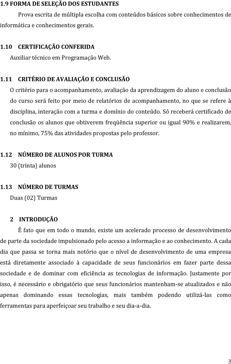 11 CRITÉRIO DE AVALIAÇÃO E CONCLUSÃO O critério para o acompanhamento, avaliação da aprendizagem do aluno e conclusão do curso será feito por meio de relatórios de acompanhamento, no que se refere à