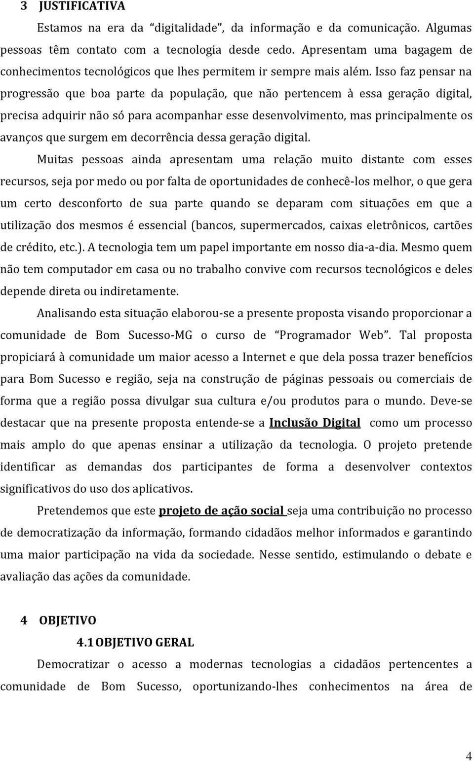 Isso faz pensar na progressão que boa parte da população, que não pertencem à essa geração digital, precisa adquirir não só para acompanhar esse desenvolvimento, mas principalmente os avanços que