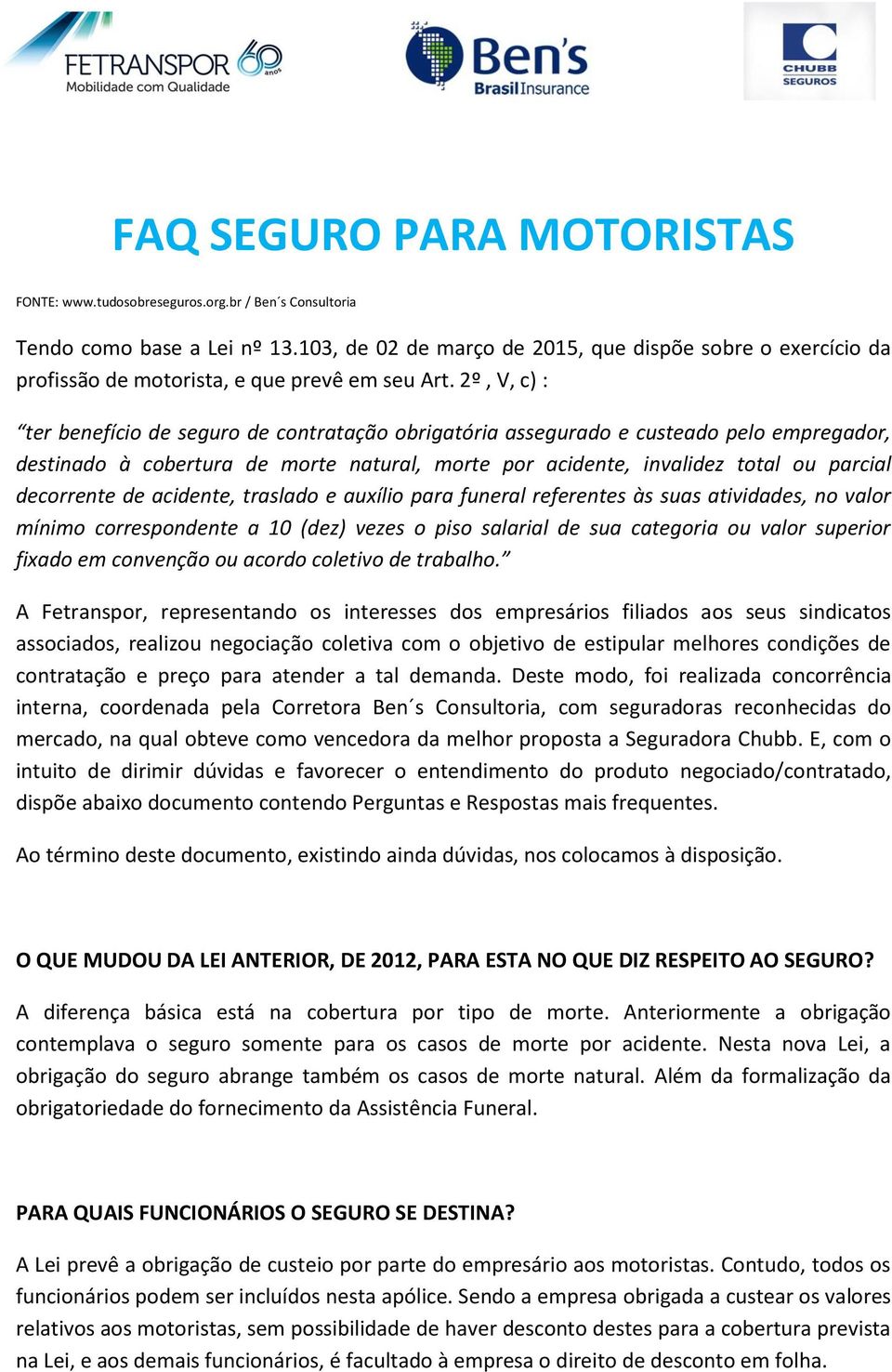 2º, V, c) : ter benefício de seguro de contratação obrigatória assegurado e custeado pelo empregador, destinado à cobertura de morte natural, morte por acidente, invalidez total ou parcial decorrente