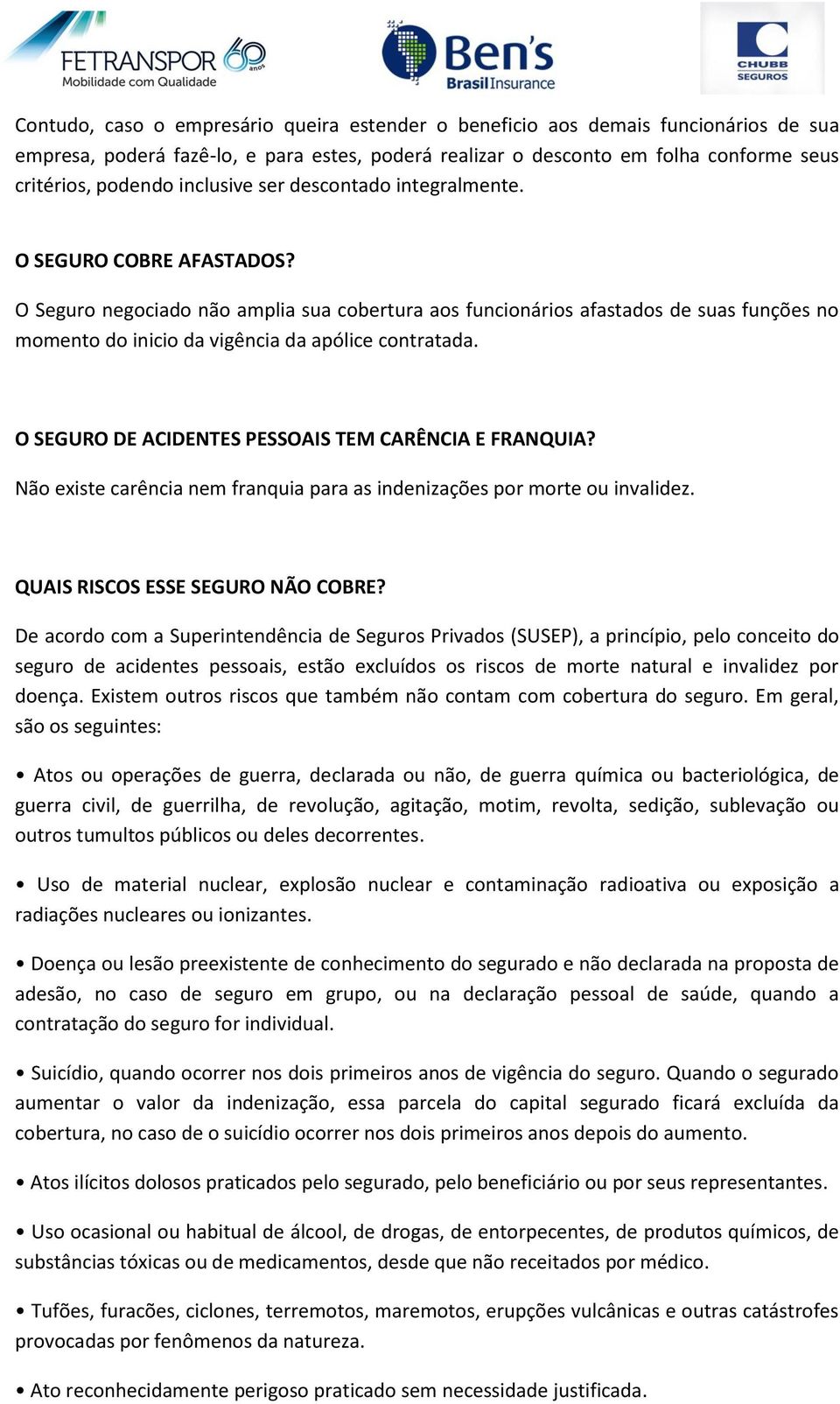 O Seguro negociado não amplia sua cobertura aos funcionários afastados de suas funções no momento do inicio da vigência da apólice contratada. O SEGURO DE ACIDENTES PESSOAIS TEM CARÊNCIA E FRANQUIA?