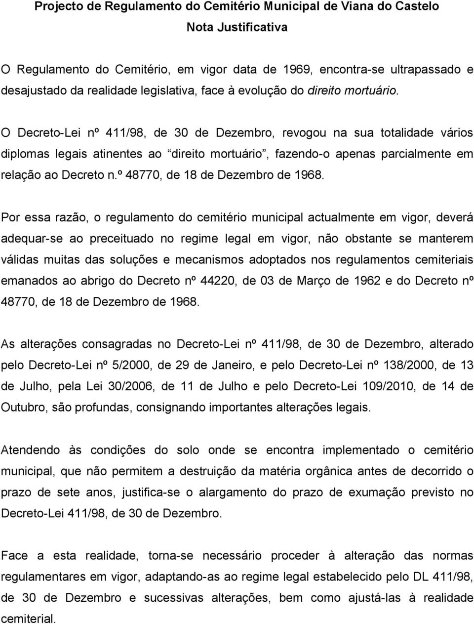 O Decreto-Lei nº 411/98, de 30 de Dezembro, revogou na sua totalidade vários diplomas legais atinentes ao direito mortuário, fazendo-o apenas parcialmente em relação ao Decreto n.