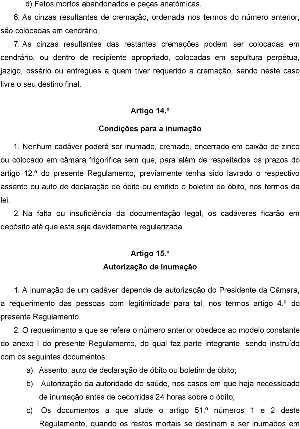 requerido a cremação, sendo neste caso livre o seu destino final. Artigo 14.º Condições para a inumação 1.