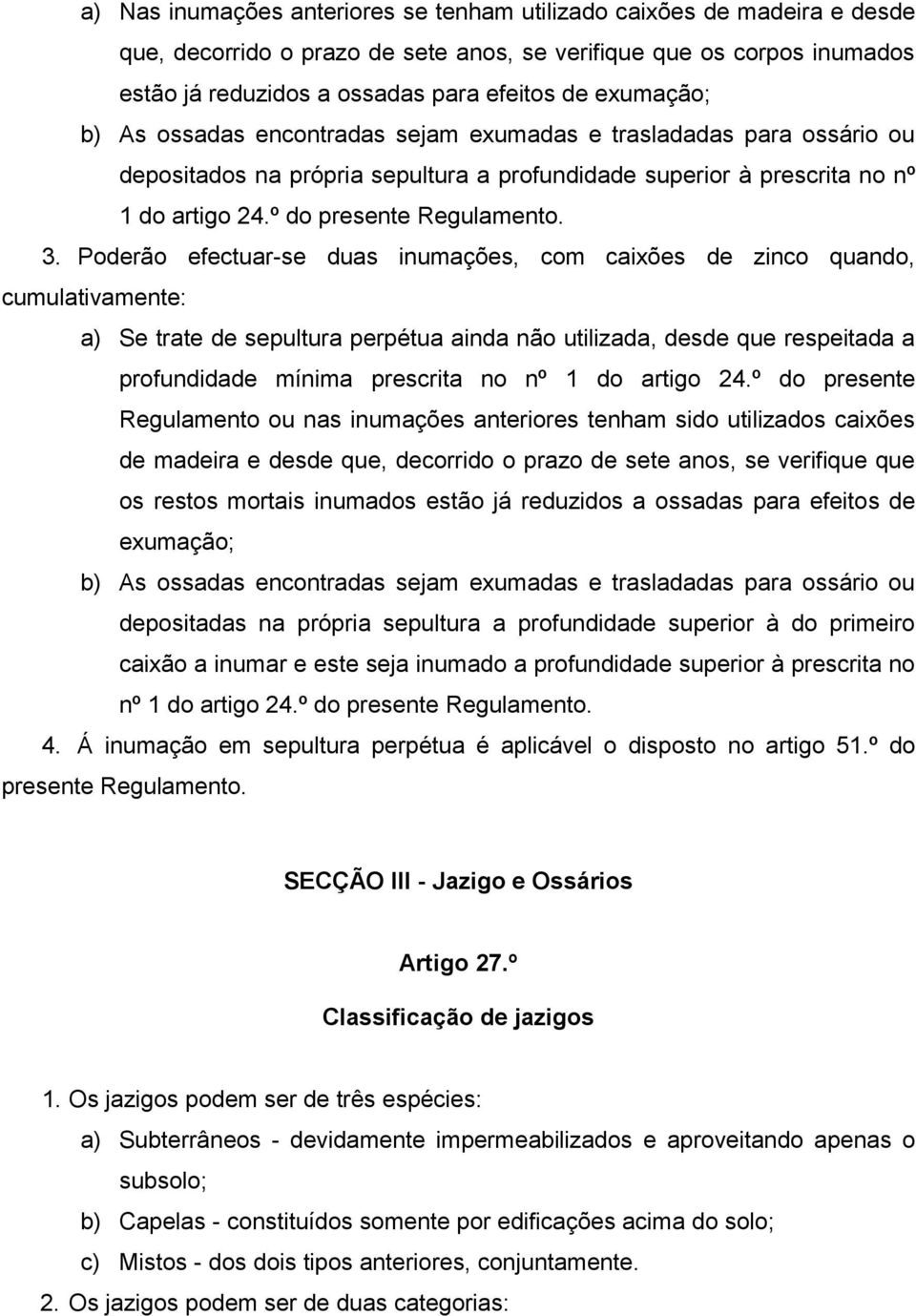 Poderão efectuar-se duas inumações, com caixões de zinco quando, cumulativamente: a) Se trate de sepultura perpétua ainda não utilizada, desde que respeitada a profundidade mínima prescrita no nº 1