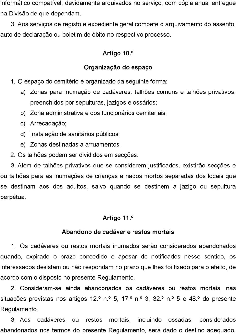 O espaço do cemitério é organizado da seguinte forma: a) Zonas para inumação de cadáveres: talhões comuns e talhões privativos, preenchidos por sepulturas, jazigos e ossários; b) Zona administrativa