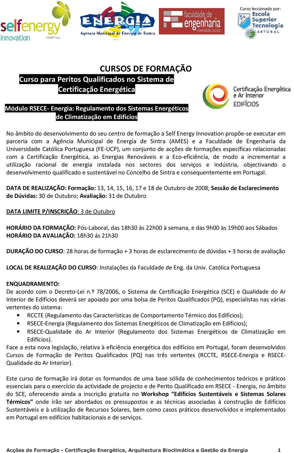 Católica Portuguesa (FE-UCP), um conjunto de acções de formações específicas relacionadas com a Certificação Energética, as Energias Renováveis e a Eco-eficiência, de modo a incrementar a utilização