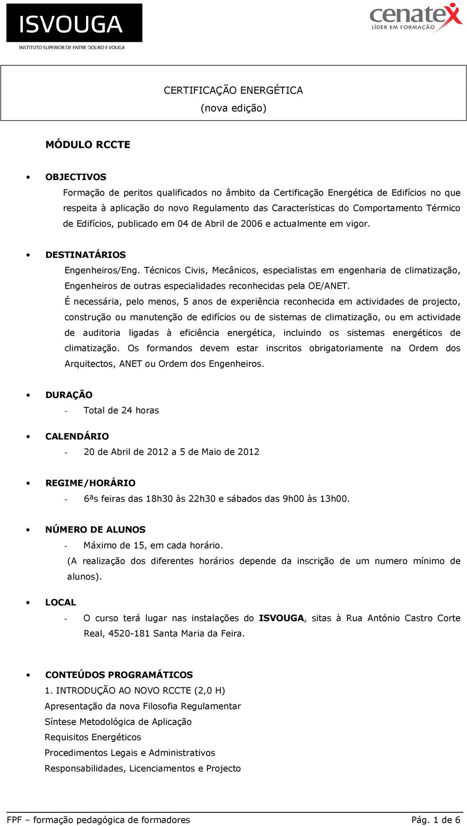 Técnicos Civis, Mecânicos, especialistas em engenharia de climatização, Engenheiros de outras especialidades reconhecidas pela OE/ANET.