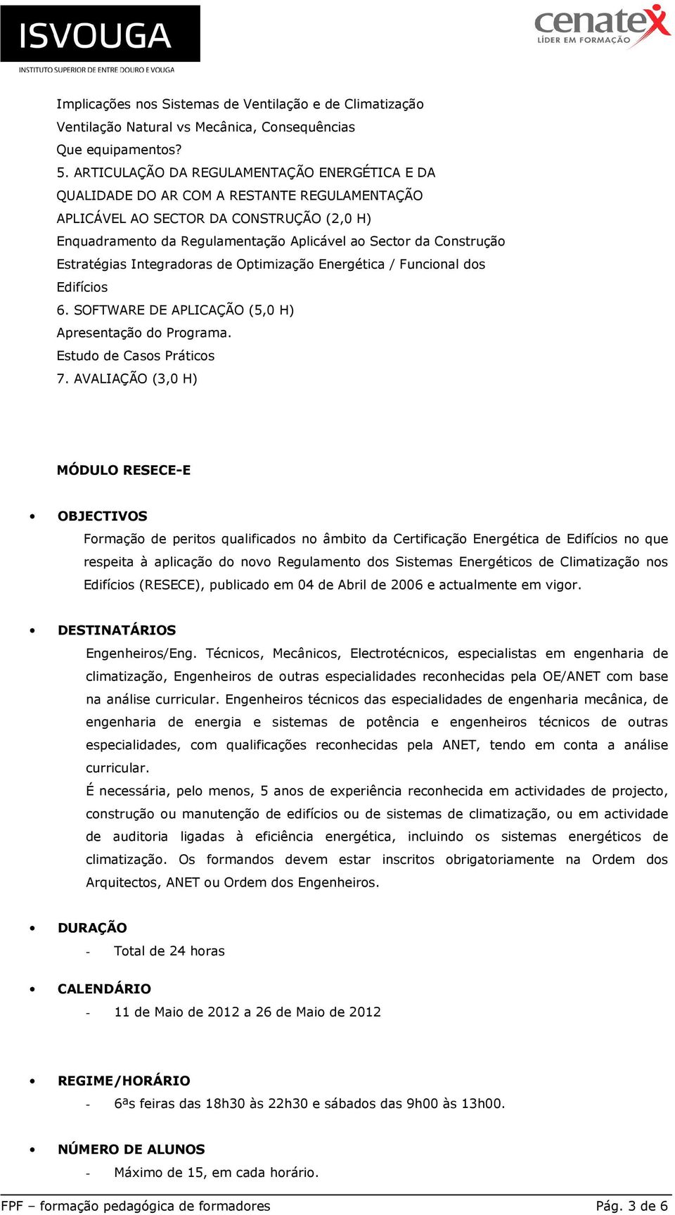 Estratégias Integradoras de Optimização Energética / Funcional dos Edifícios 6. SOFTWARE DE APLICAÇÃO (5,0 H) Apresentação do Programa. Estudo de Casos Práticos 7.