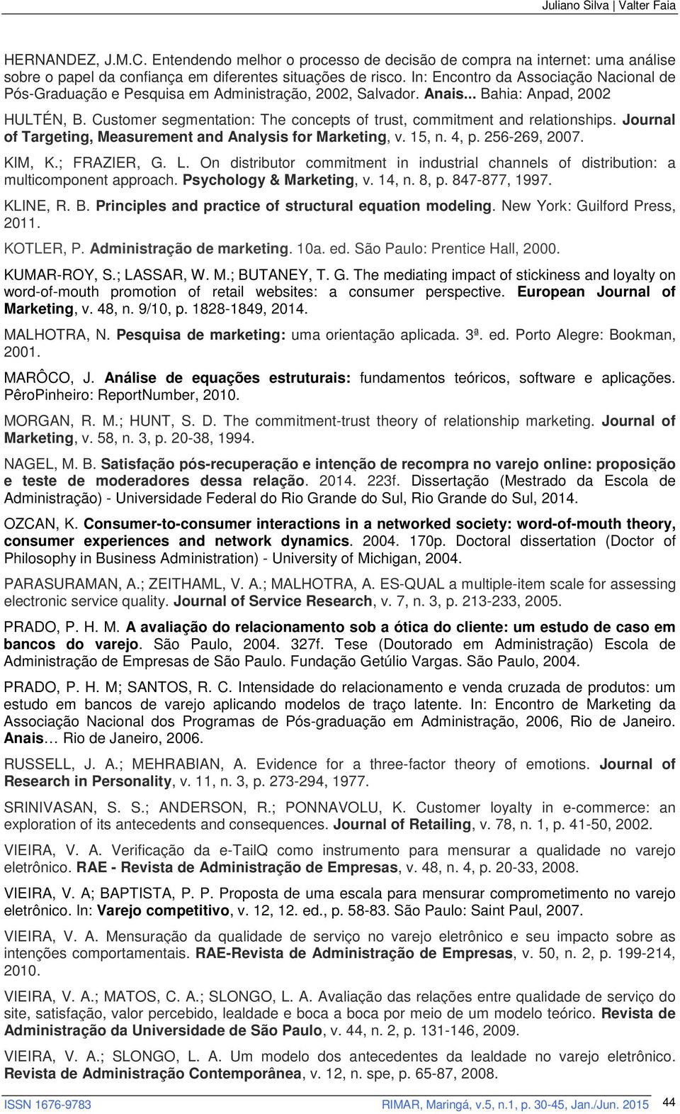 Customer segmentation: The concepts of trust, commitment and relationships. Journal of Targeting, Measurement and Analysis for Marketing, v. 15, n. 4, p. 256-269, 2007. KIM, K.; FRAZIER, G. L.