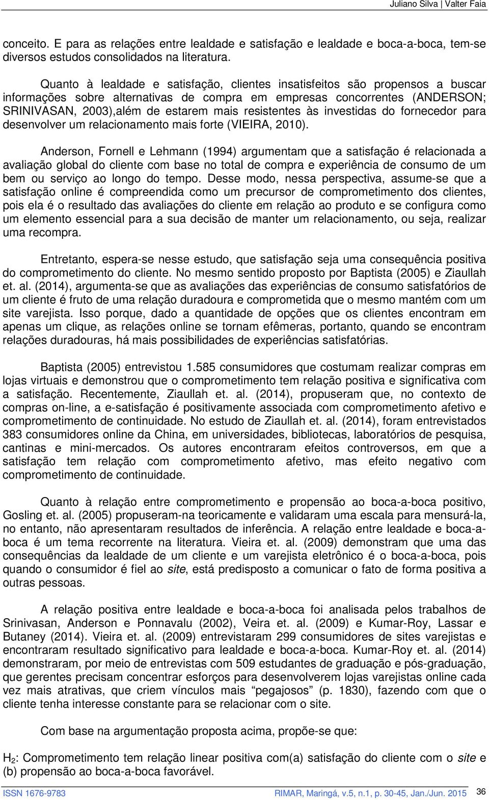 resistentes às investidas do fornecedor para desenvolver um relacionamento mais forte (VIEIRA, 2010).