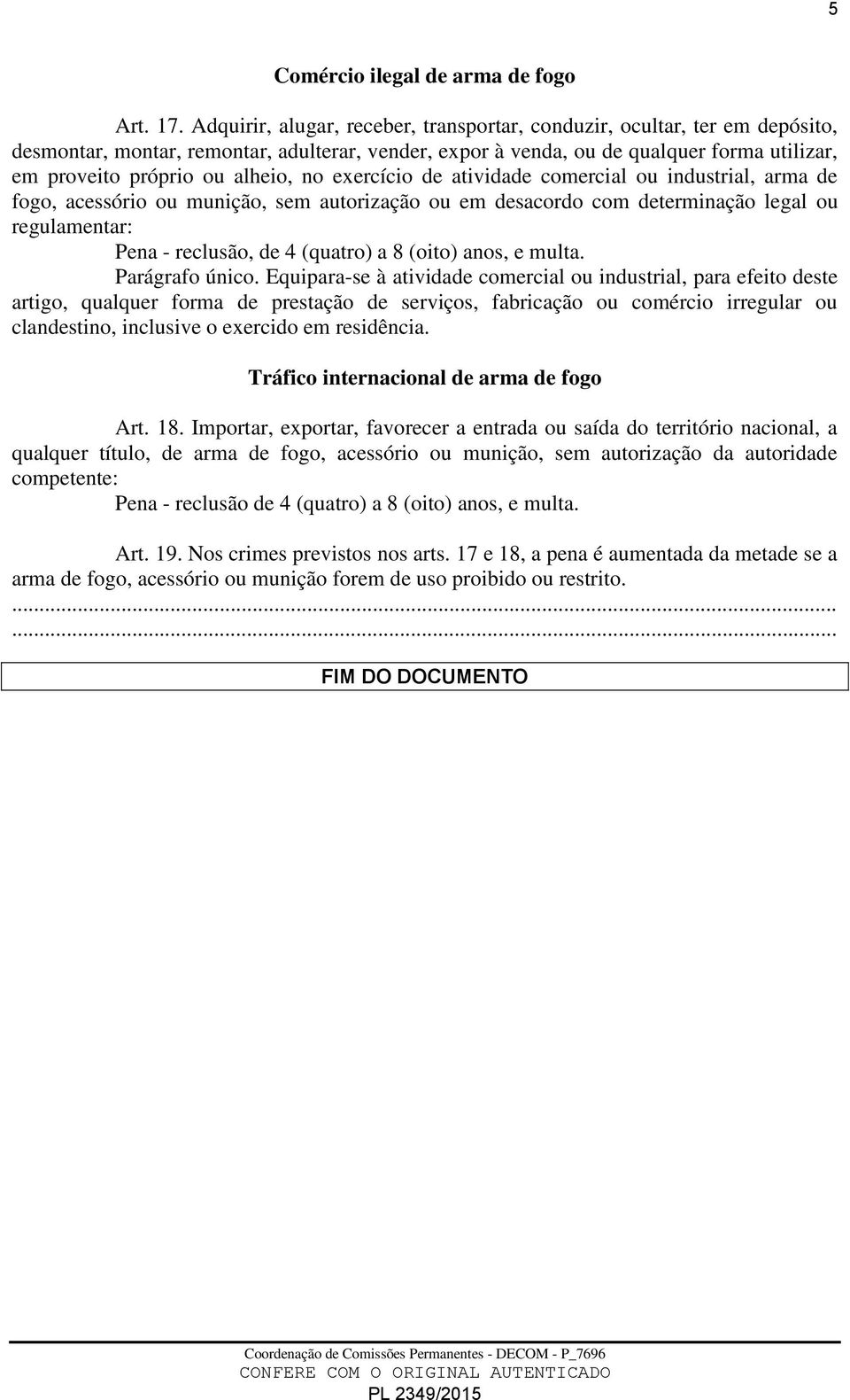 alheio, no exercício de atividade comercial ou industrial, arma de fogo, acessório ou munição, sem autorização ou em desacordo com determinação legal ou regulamentar: Pena - reclusão, de 4 (quatro) a