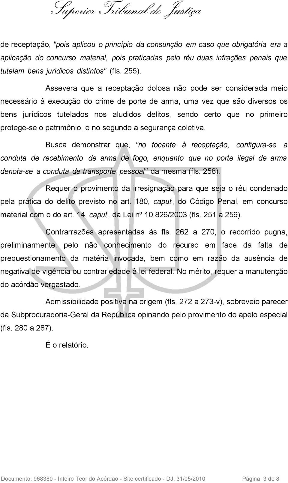 Assevera que a receptação dolosa não pode ser considerada meio necessário à execução do crime de porte de arma, uma vez que são diversos os bens jurídicos tutelados nos aludidos delitos, sendo certo