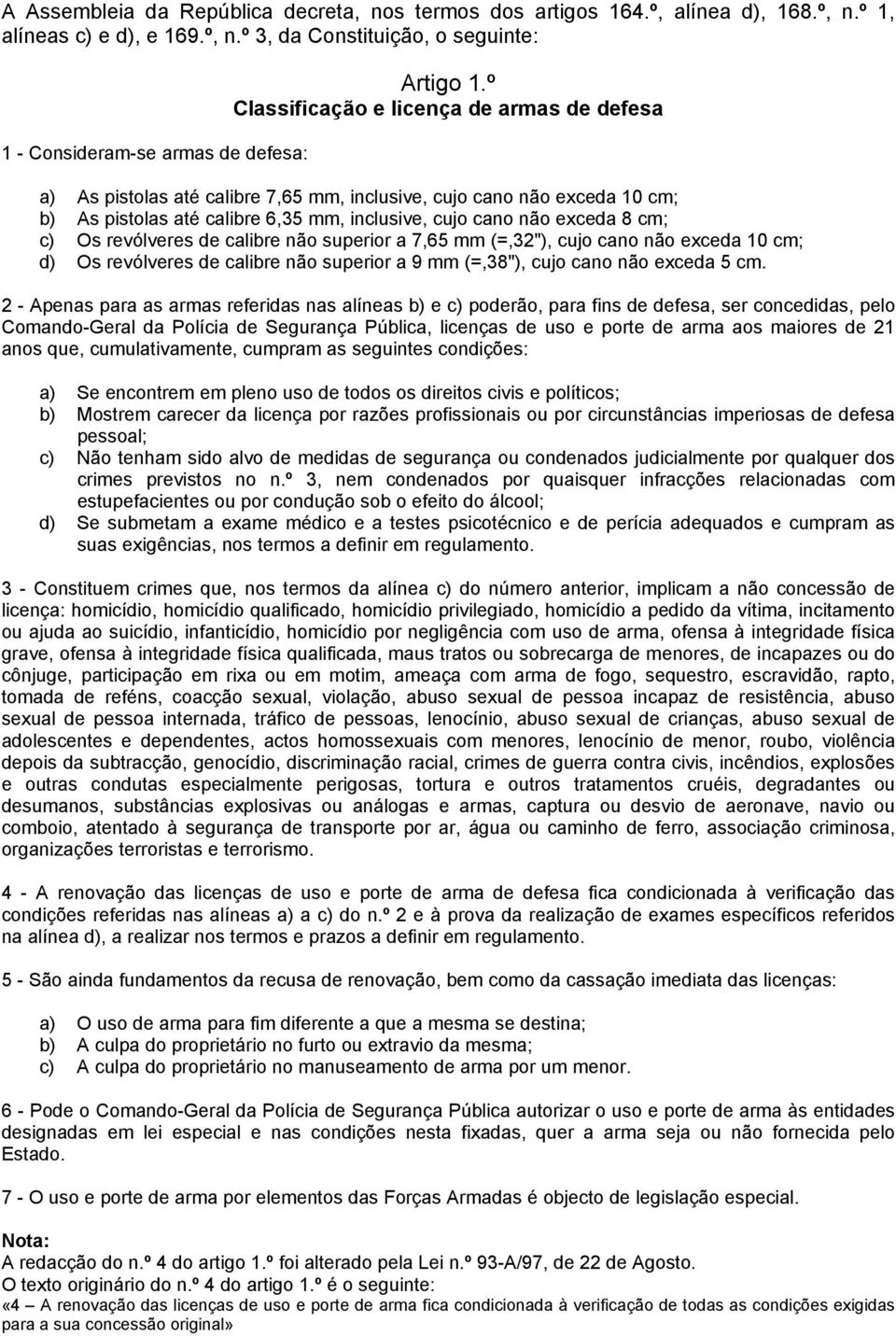 revólveres de calibre não superior a 7,65 mm (=,32"), cujo cano não exceda 10 cm; d) Os revólveres de calibre não superior a 9 mm (=,38"), cujo cano não exceda 5 cm.