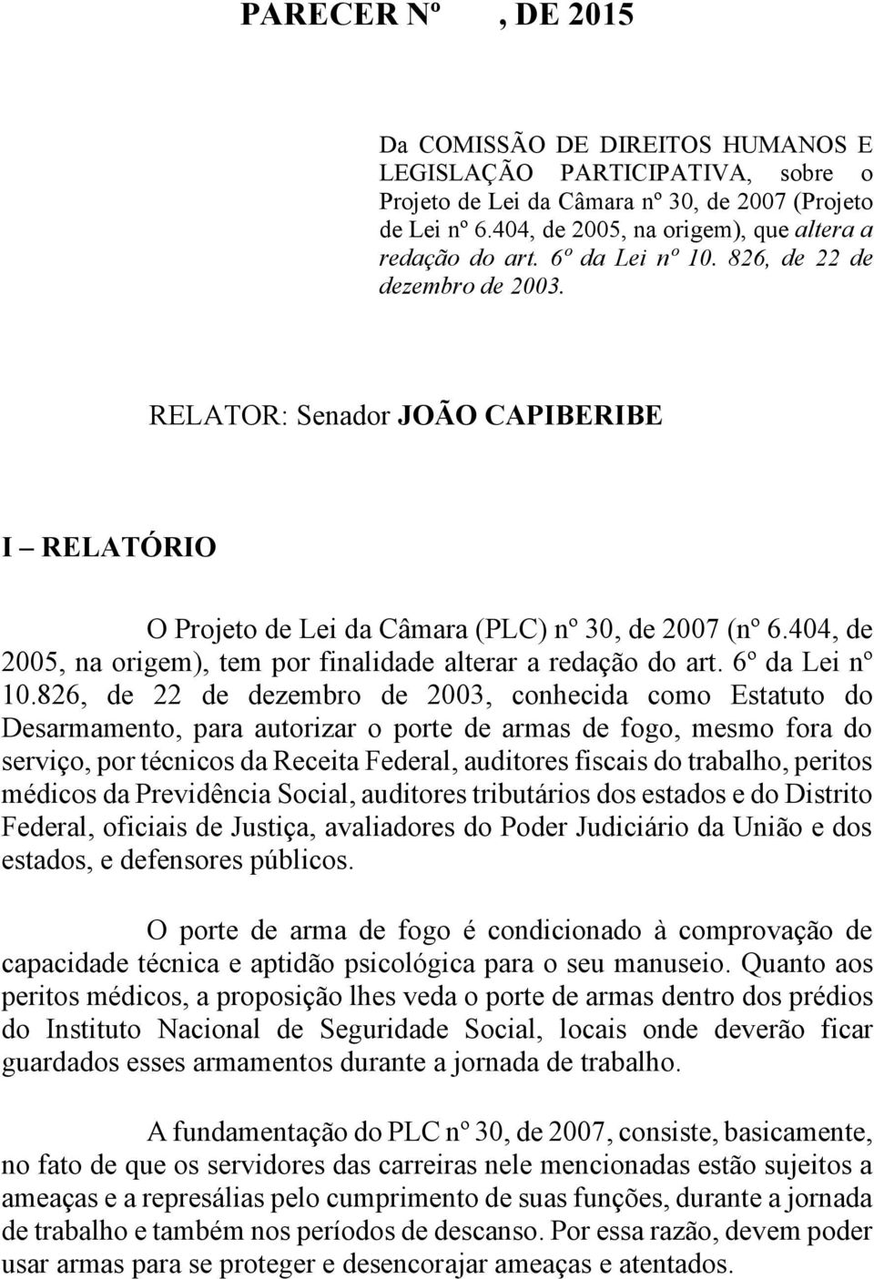 RELATOR: Senador JOÃO CAPIBERIBE I RELATÓRIO O Projeto de Lei da Câmara (PLC) nº 30, de 2007 (nº 6.404, de 2005, na origem), tem por finalidade alterar a redação do art. 6º da Lei nº 10.