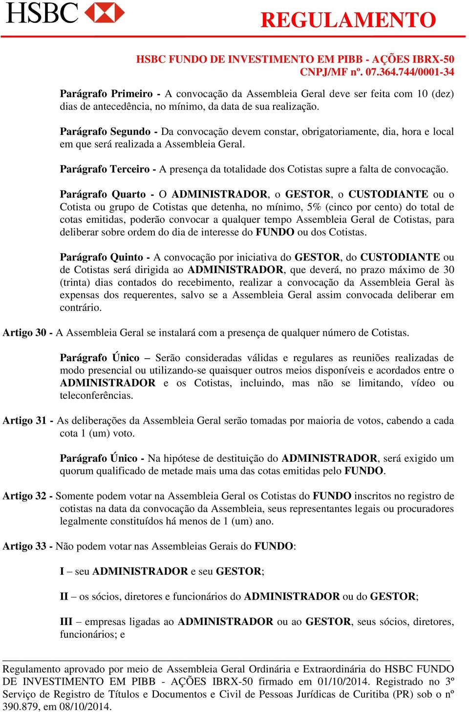 Parágrafo Terceiro - A presença da totalidade dos Cotistas supre a falta de convocação.