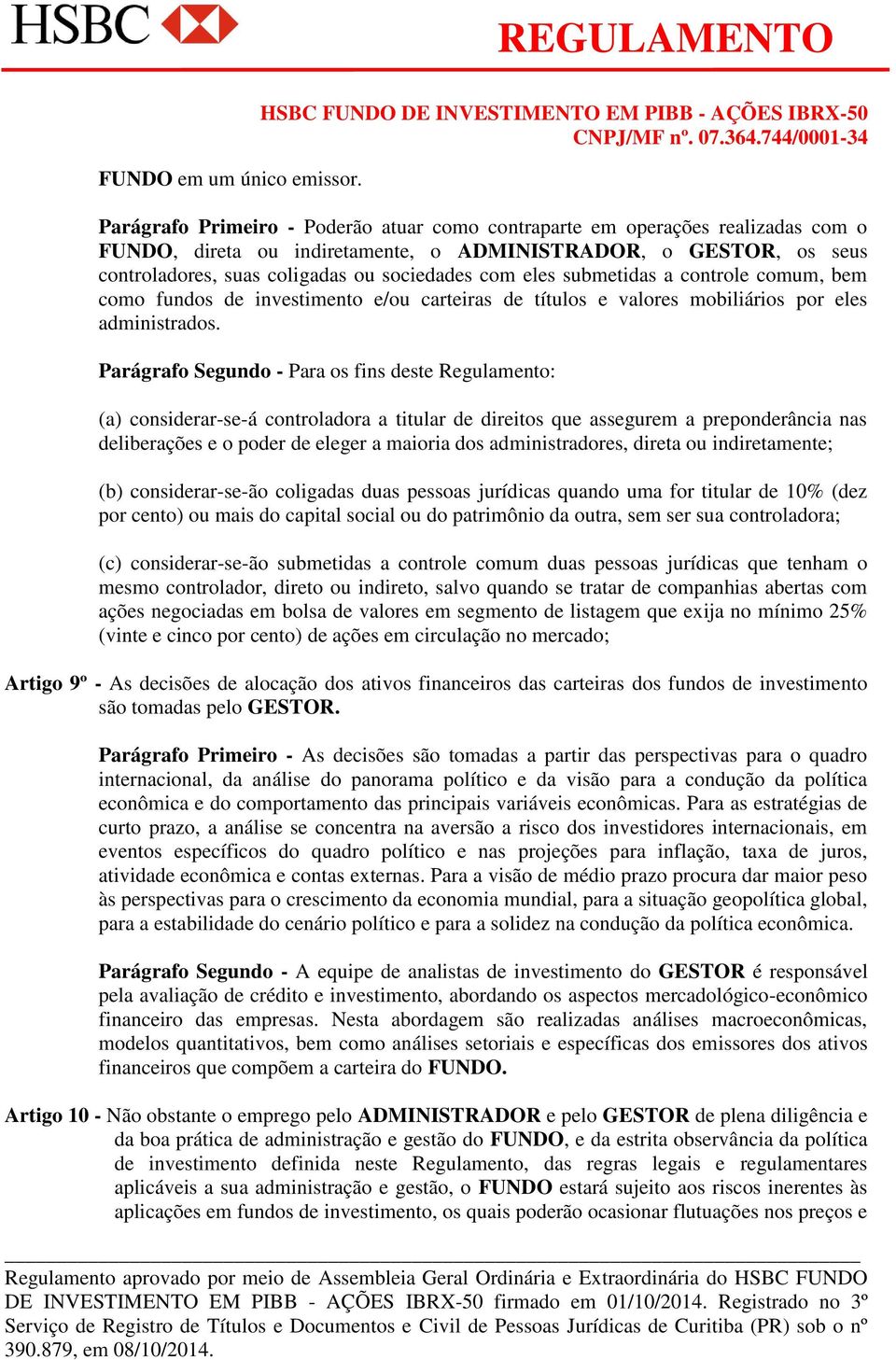 eles submetidas a controle comum, bem como fundos de investimento e/ou carteiras de títulos e valores mobiliários por eles administrados.