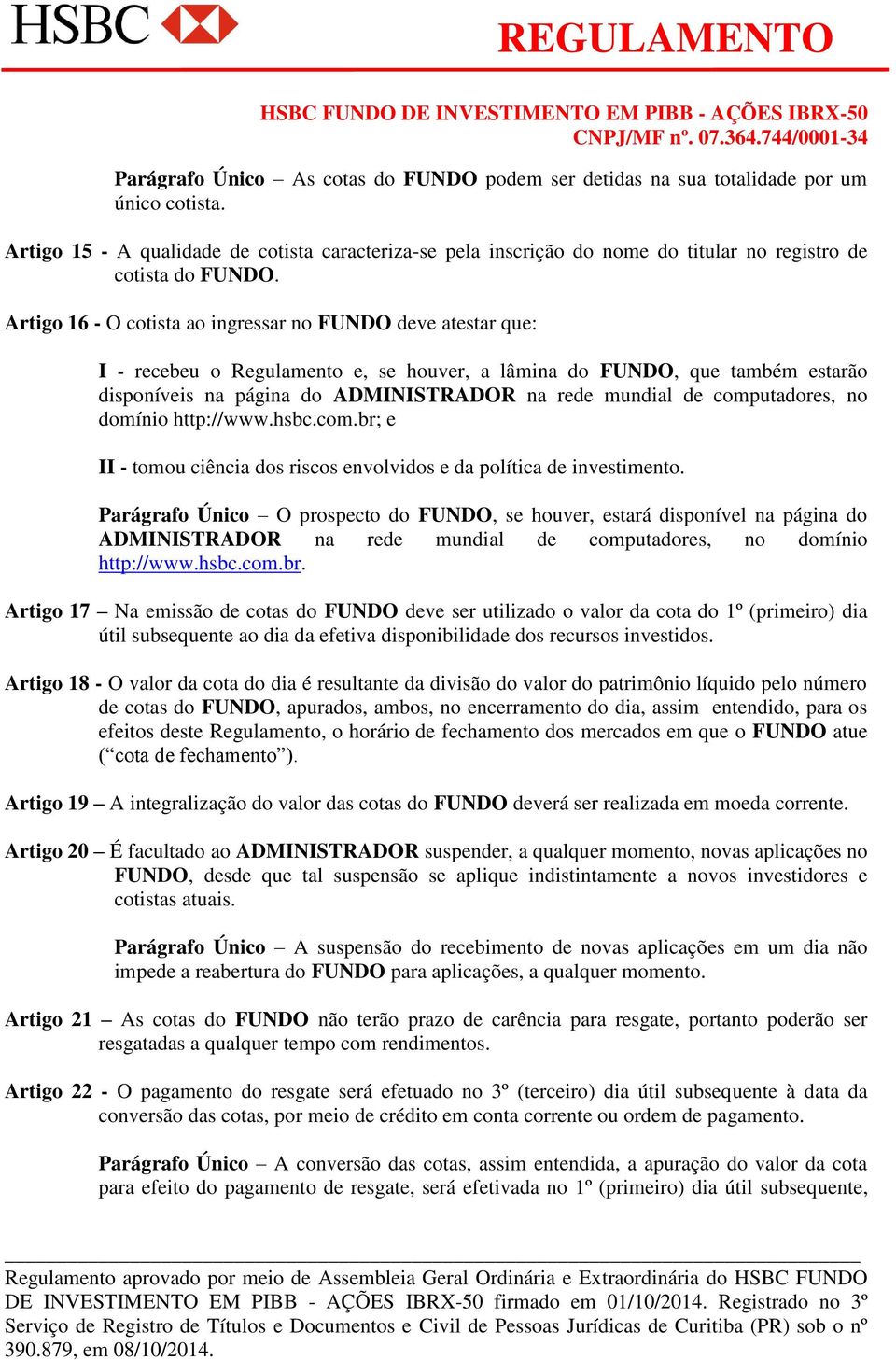 Artigo 16 - O cotista ao ingressar no FUNDO deve atestar que: I - recebeu o Regulamento e, se houver, a lâmina do FUNDO, que também estarão disponíveis na página do ADMINISTRADOR na rede mundial de