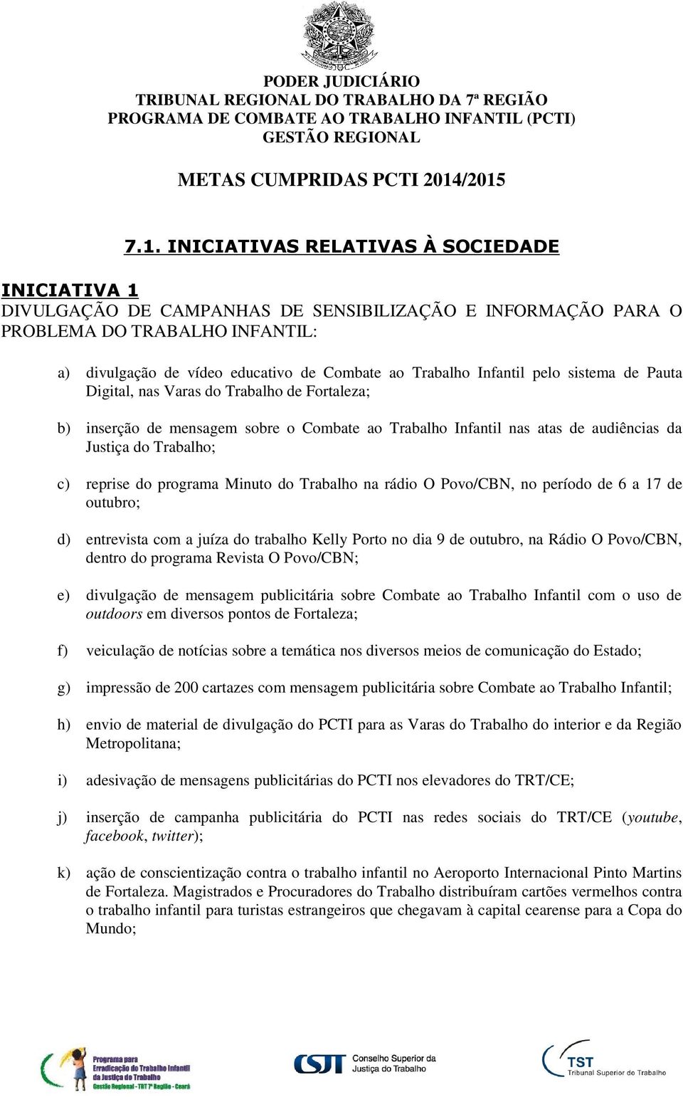 Infantil pelo sistema de Pauta Digital, nas Varas do Trabalho de Fortaleza; b) inserção de mensagem sobre o Combate ao Trabalho Infantil nas atas de audiências da Justiça do Trabalho; c) reprise do