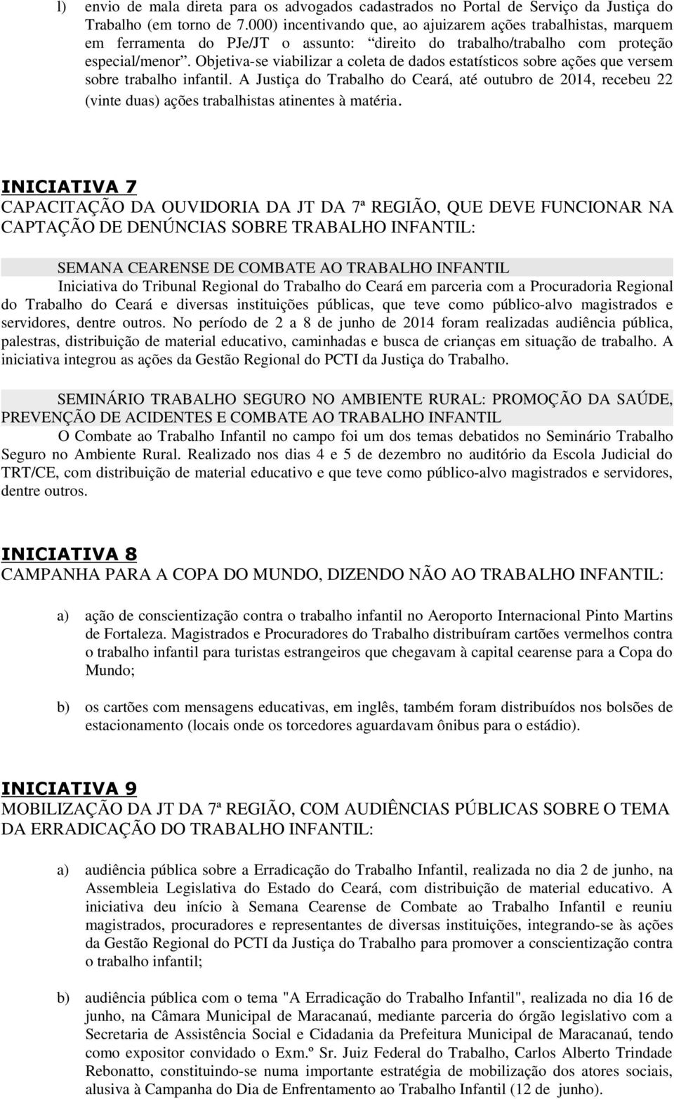 Objetiva-se viabilizar a coleta de dados estatísticos sobre ações que versem sobre trabalho infantil.