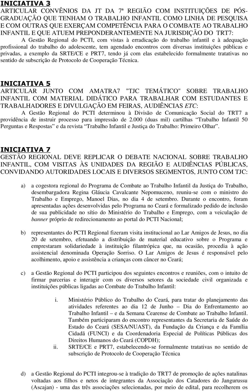 tem agendado encontros com diversas instituições públicas e privadas, a exemplo da SRTE/CE e PRT7, tendo já com elas estabelecido formalmente tratativas no sentido de subscrição de Protocolo de