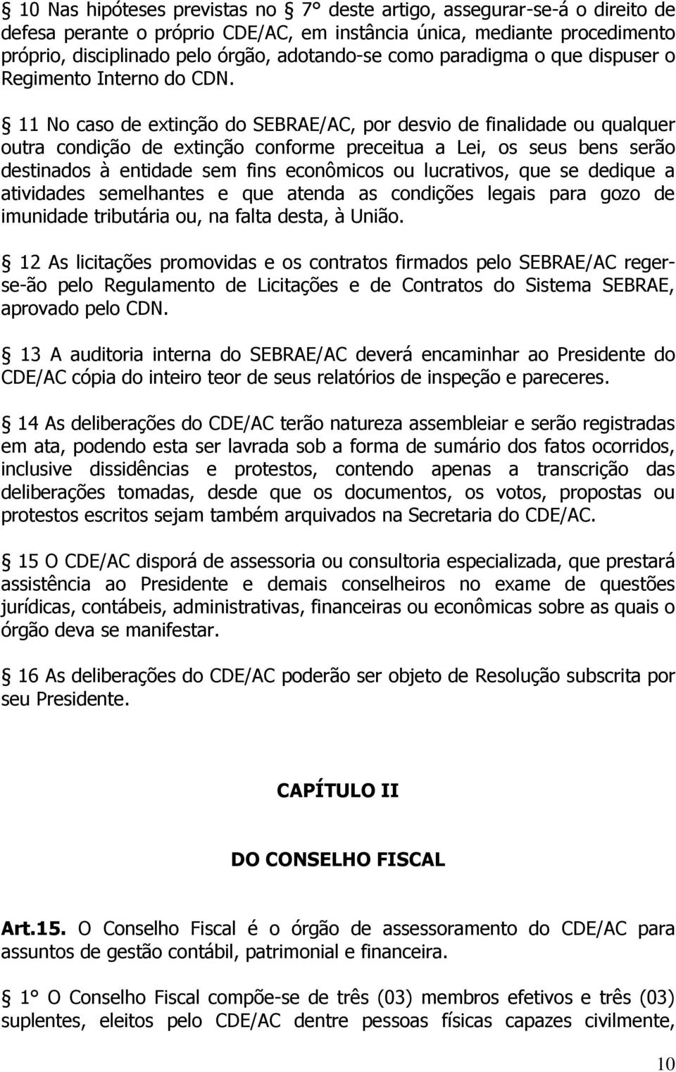 11 No caso de extinção do SEBRAE/AC, por desvio de finalidade ou qualquer outra condição de extinção conforme preceitua a Lei, os seus bens serão destinados à entidade sem fins econômicos ou