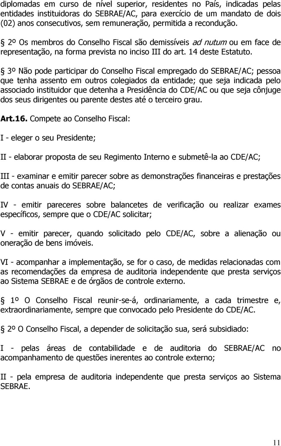 3º Não pode participar do Conselho Fiscal empregado do SEBRAE/AC; pessoa que tenha assento em outros colegiados da entidade; que seja indicada pelo associado instituidor que detenha a Presidência do