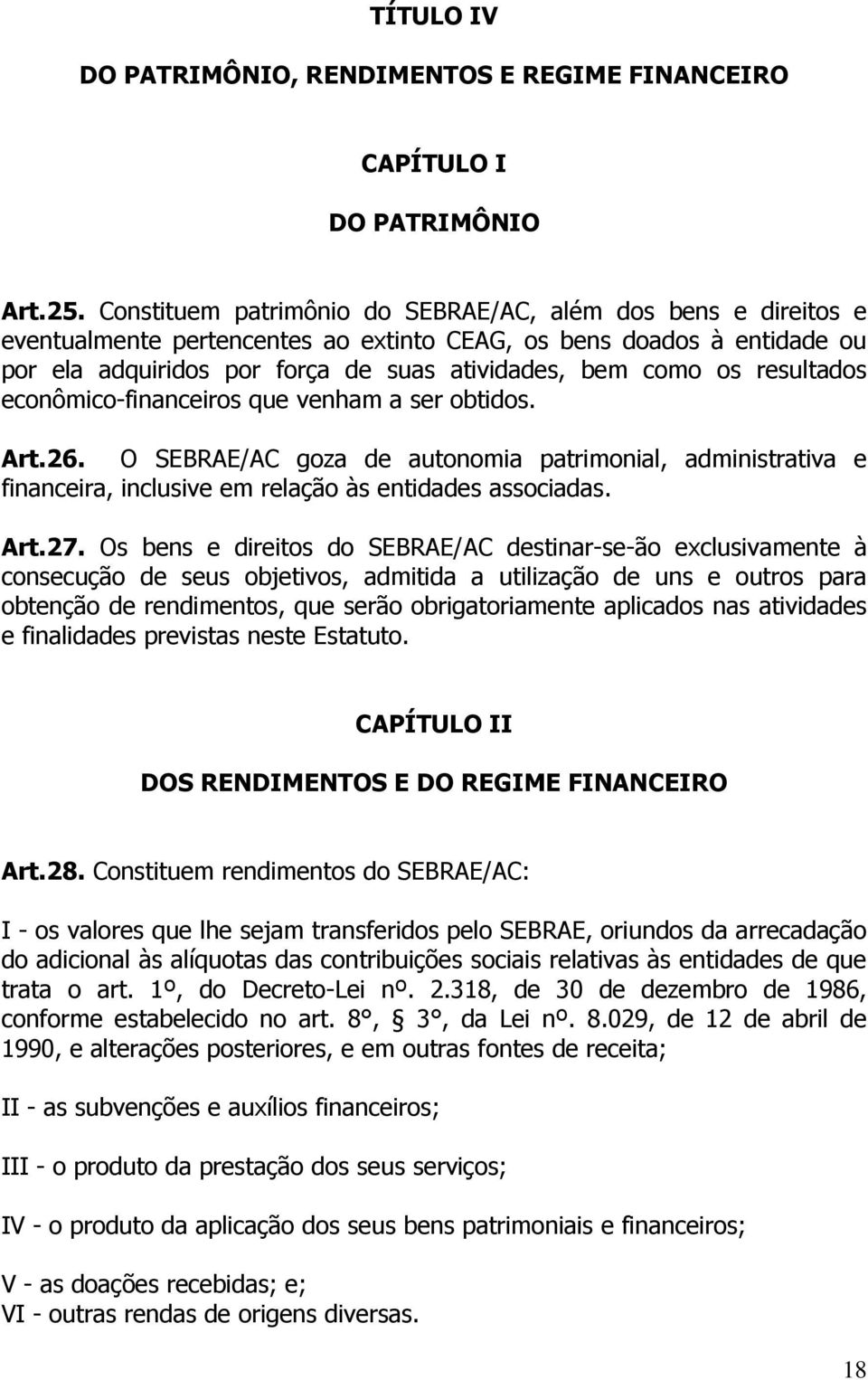 resultados econômico-financeiros que venham a ser obtidos. Art.26. O SEBRAE/AC goza de autonomia patrimonial, administrativa e financeira, inclusive em relação às entidades associadas. Art.27.