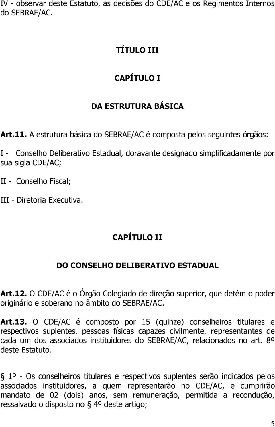 Diretoria Executiva. CAPÍTULO II DO CONSELHO DELIBERATIVO ESTADUAL Art.12. O CDE/AC é o Órgão Colegiado de direção superior, que detém o poder originário e soberano no âmbito do SEBRAE/AC. Art.13.