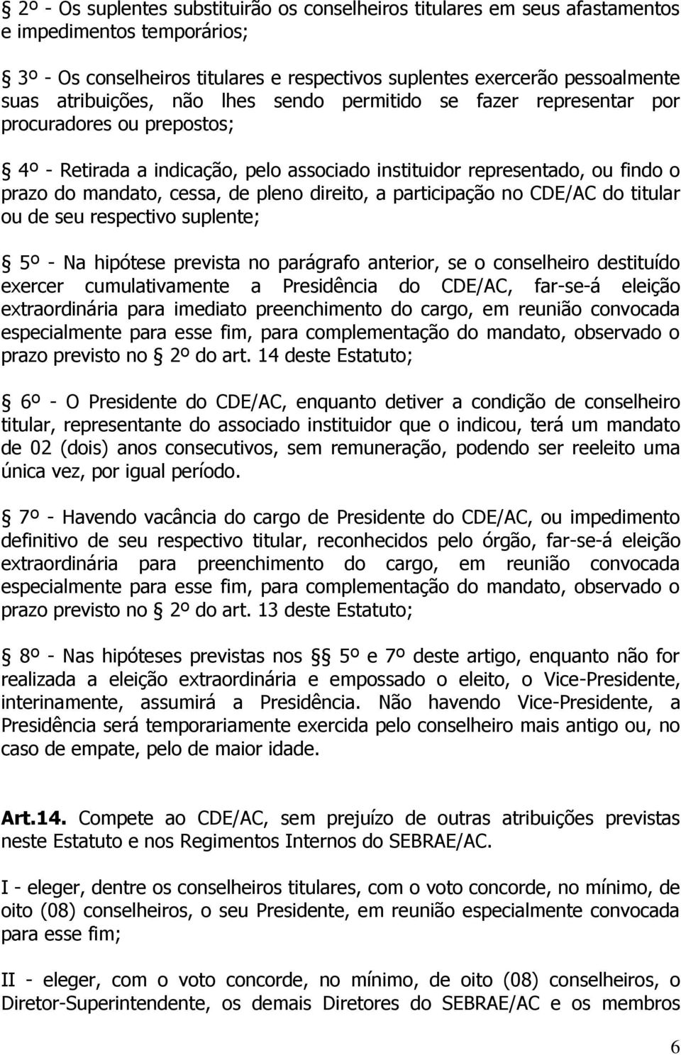 pleno direito, a participação no CDE/AC do titular ou de seu respectivo suplente; 5º - Na hipótese prevista no parágrafo anterior, se o conselheiro destituído exercer cumulativamente a Presidência do