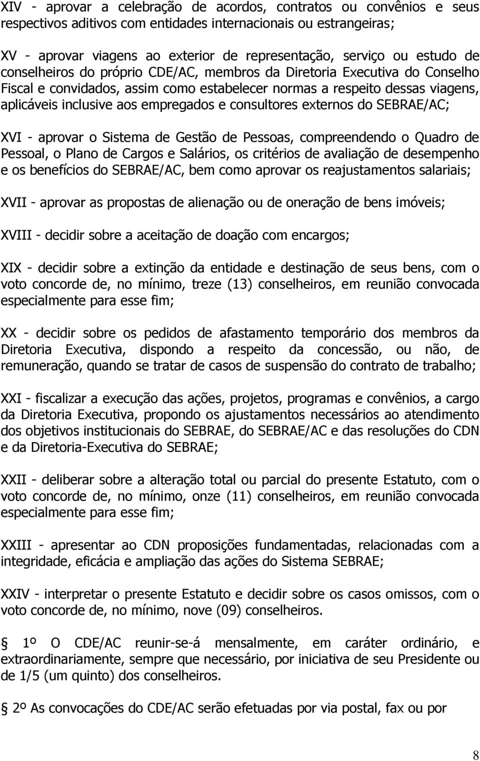 e consultores externos do SEBRAE/AC; XVI - aprovar o Sistema de Gestão de Pessoas, compreendendo o Quadro de Pessoal, o Plano de Cargos e Salários, os critérios de avaliação de desempenho e os