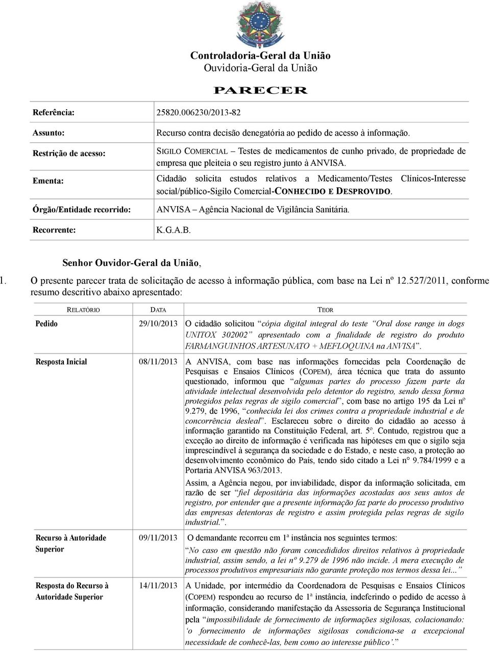 de acesso à informação. SIGILO COMERCIAL Testes de medicamentos de cunho privado, de propriedade de empresa que pleiteia o seu registro junto à ANVISA.