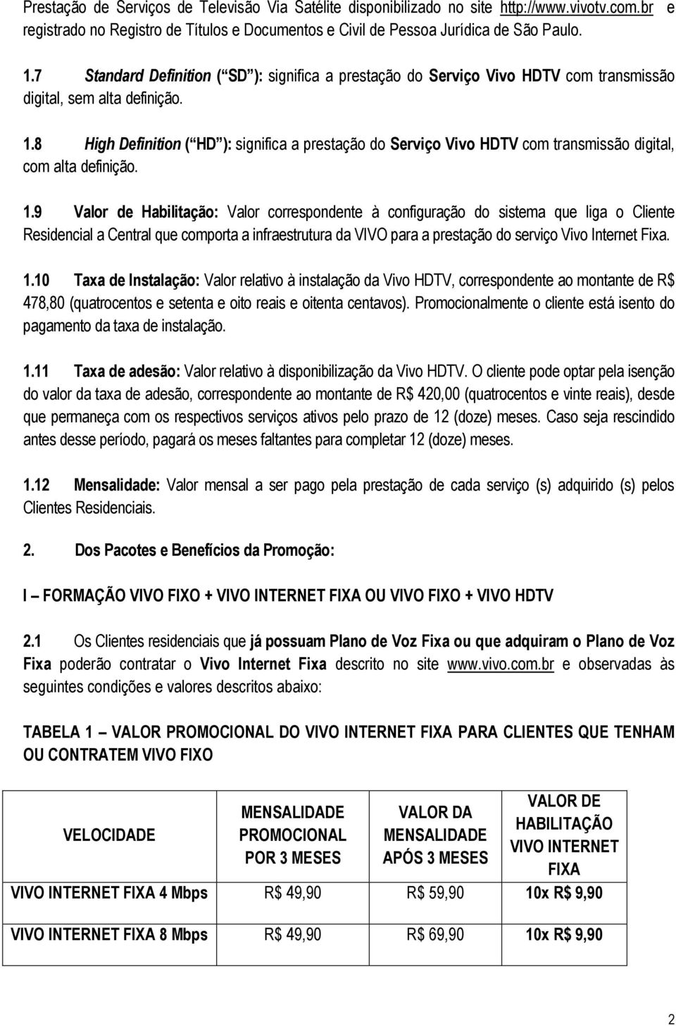 8 High Definition ( HD ): significa a prestação do Serviço Vivo HDTV com transmissão digital, com alta definição. 1.