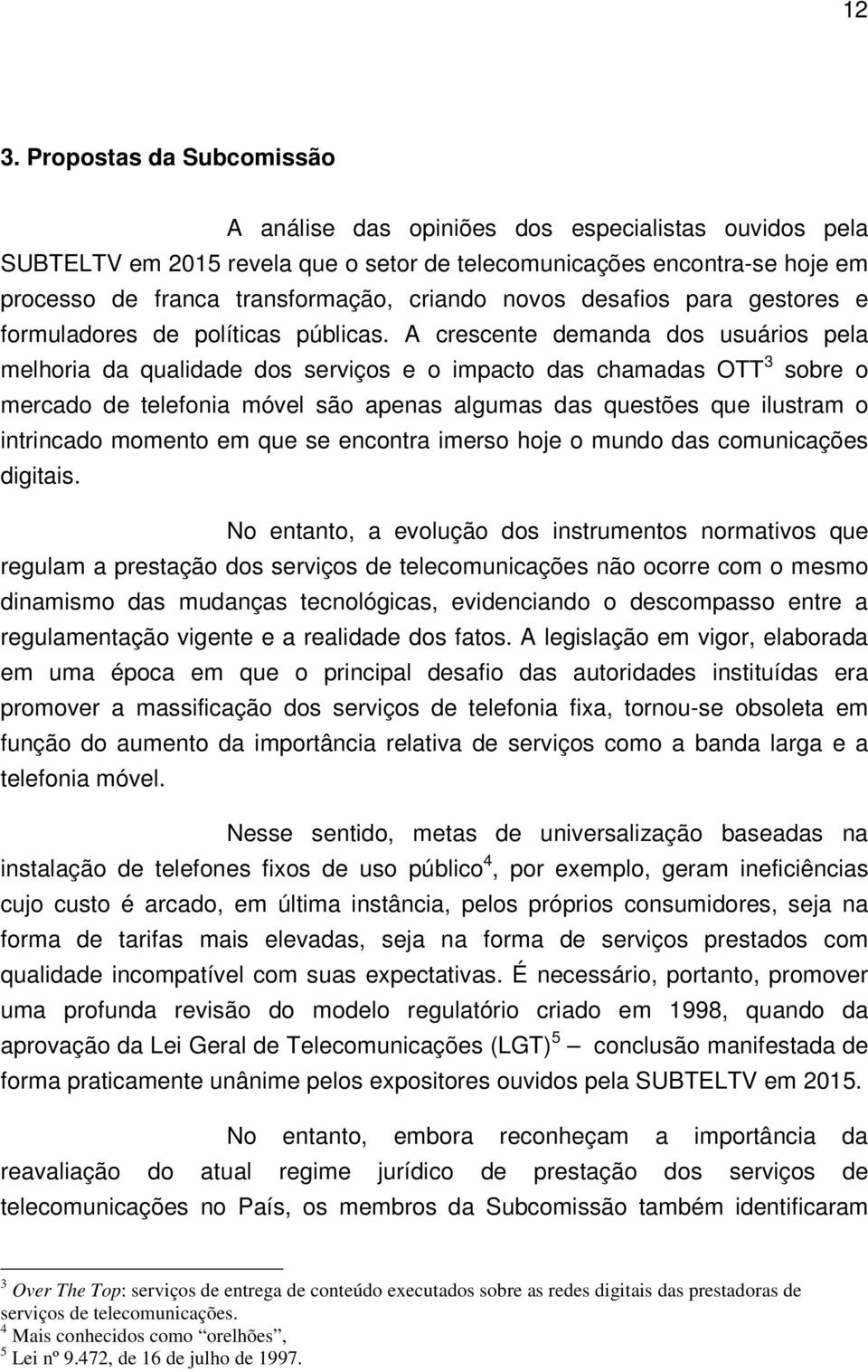 A crescente demanda dos usuários pela melhoria da qualidade dos serviços e o impacto das chamadas OTT 3 sobre o mercado de telefonia móvel são apenas algumas das questões que ilustram o intrincado