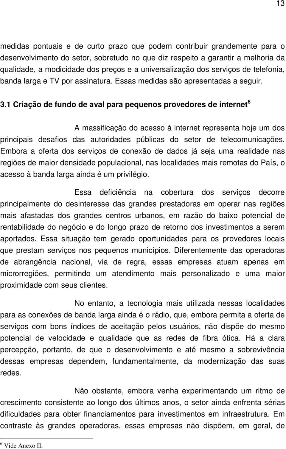 1 Criação de fundo de aval para pequenos provedores de internet 6 A massificação do acesso à internet representa hoje um dos principais desafios das autoridades públicas do setor de telecomunicações.