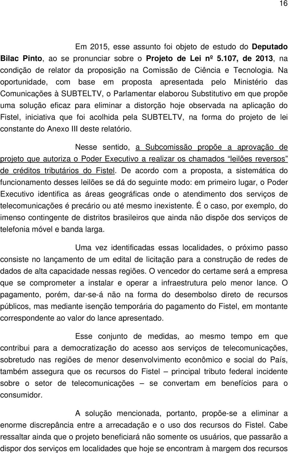 Na oportunidade, com base em proposta apresentada pelo Ministério das Comunicações à SUBTELTV, o Parlamentar elaborou Substitutivo em que propõe uma solução eficaz para eliminar a distorção hoje